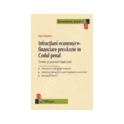 Infractiuni economico-financiare prevazute in Codul penal. Teorie si practica judiciara