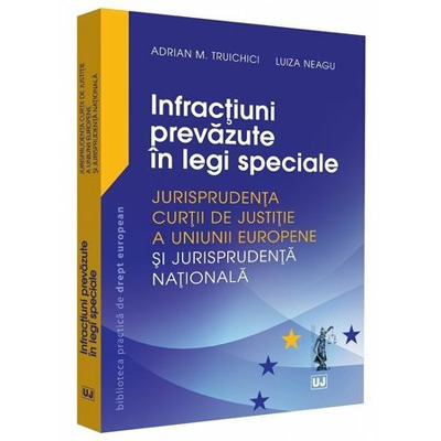Infractiuni prevazute in legi speciale. Jurisprudenta Curtii de Justitie a Uniunii Europene si jurisprudenta nationala