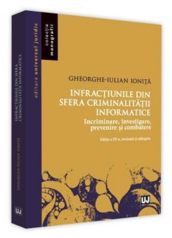 Infractiunile din sfera criminalitatii informatice. Incriminare, investigare, prevenire si combatere - Editia a III-a revazuta si adaugita