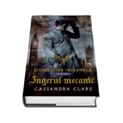 Ingerul mecanic. Dispozitive infernale - Volumul I