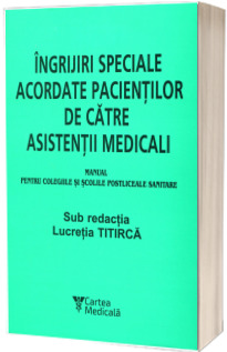 Ingrijiri speciale acordate pacientilor de catre asistentii medicali (Manual pentru colegiile si scolile postliceale sanitare)