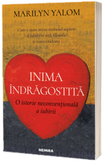 Inima indragostita. O istorie neconventionala a iubirii