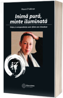 Inima pura, minte iluminata - Viata si corespondenta unei sfinte zen irlandeze
