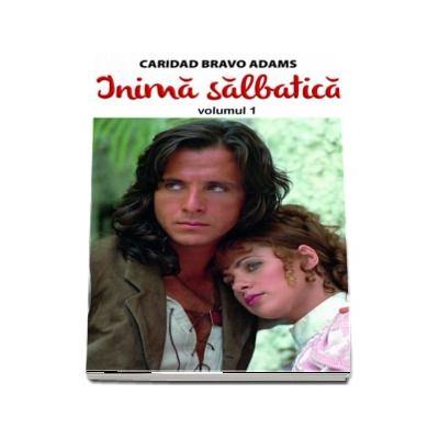 Inima salbatica (volumul I) - Caridad Bravo Adams