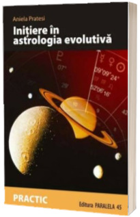 INITIERE IN ASTROLOGIA EVOLUTIVA. CALEA SUFLETULUI DE-A LUNGUL HARTII NATALE