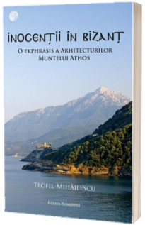 Inocentii in Bizant. O ekphrasis a arhitecturilor Muntelui Athos