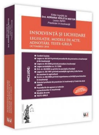 Insolventa si lichidare. Legislatie, modele de acte, adnotari, teste-grila - Editie ingrijita de Adriana Violeta Nistor (Octombrie 2018)