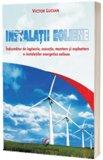 Instalatii eoliene. indrumator de inginerie, executie, montare si exploatare a instalatiilor energetice eoliene