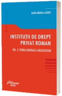 Institutii de drept privat roman. Vol. II. Teoria generala a obligatiilor