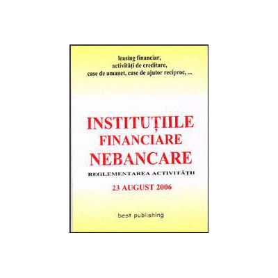 Institutiile financiare nebancare. Reglementarea activitatii. Editia I