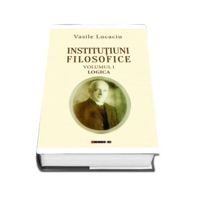 Institutiuni filosofice (Vol. I: Logica   Vol. II: Metafizica   Vol. III: Filosofia Morala)