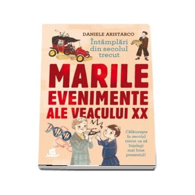 Intamplari din secolul trecut. Marile evenimente ale veacului XX