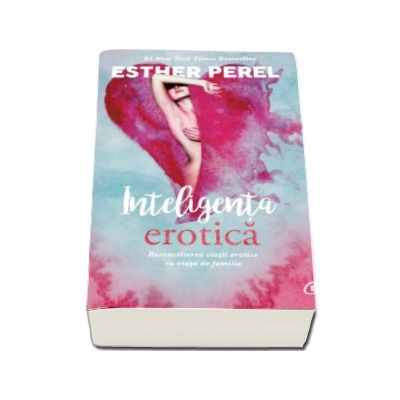 Inteligenta erotica. Reconcilierea vietii erotice cu viata de familie (Esther Perel)