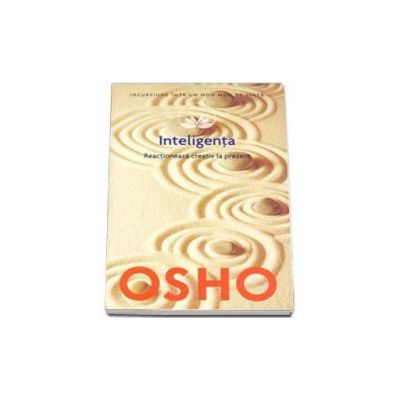 Inteligenta - Reactioneaza creativ la prezent - Osho