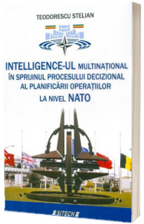 Intelligence-ul multinational in sprijinul procesului decizional al planificarii operatiilor la nivel NATO - Teodorescu Stelian