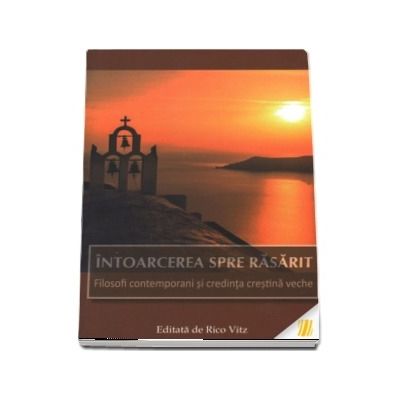 Intoarcerea spre Rasarit . Filosofi contemporani si credinta crestina veche