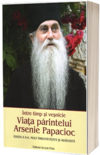 Intre timp si vesnicie. Viata parintelui Arsenie Papacioc. Editia a II-a mult imbunatatita si adaugita