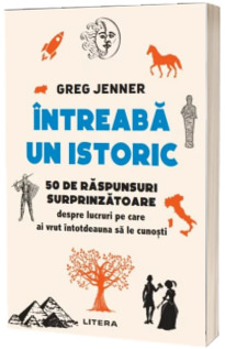 Intreaba un istoric. 50 de raspunsuri surprinzatoare despre lucruri pe care ai vrut intotdeauna sa le cunosti