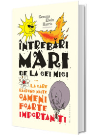 Intrebari mari de la cei mici...  La care raspund niste oameni foarte importanti - Gemma Elwin Harris