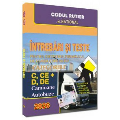 Intrebari si teste pentru obtinerea permisului de conducere auto. Categoriile C, CE   D, DE - 2026