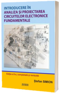 Introducere in analiza si proiectarea circuitelor electronice fundamentale. Editia a II-a completata si revizuita