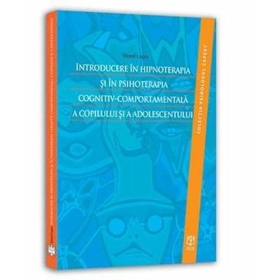 Introducere in hipnoterapia si in psihoterapia cognitiv-comportamentala a copilului si a adolescentului