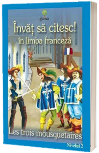 Invat sa citesc! Cei trei muschetari in limba franceza (nivelul 2)