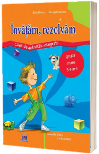 Invatam, rezolvam. Caiet de activitati integrate (Grupa mare 5-6 ani)