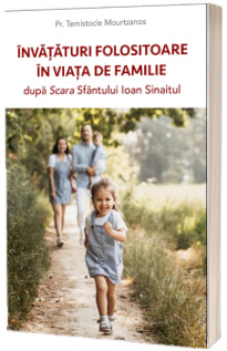 Invataturi folositoare in viata de familie dupa Scara Sfantului Ioan Sinaitul