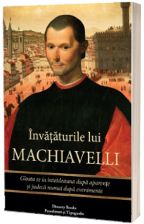 Invataturile lui Machiavelli. Gloata se ia intotdeauna dupa aparente si judeca numai dupa evenimente