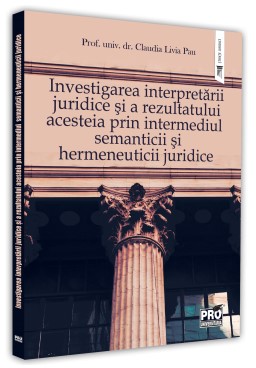 Investigarea interpretarii juridice si a rezultatului acesteia prin intermediul semanticii si hermeneuticii juridice