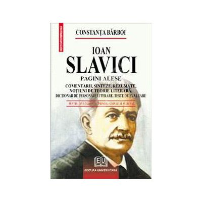 Ioan Slavici - Pagini alese (Comentarii, sinteze, rezumate, notiuni de teorie literara, dictionar de personaje literare, teste de autoevaluare)