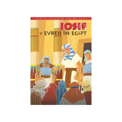 Biblia ilustrata pentru copii. Volumul II - Iosif si evreii in Egipt