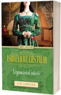 Isabela de Castilia. Legamantul iubirii