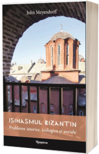 Isihasmul bizantin. Probleme istorice, teologice si sociale