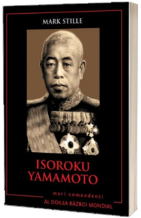 Isoroku Yamamoto. Mari comandanti in al Doilea Razboi Mondial