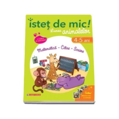 Istet de mic! Lumea animalelor. Matematica - Citire - Scriere (4-5 ani). Caiet de activitati pentru a invata si a ne distra cu animalele!