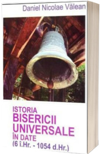 Istoria Bisericii Universale in date (6 i. Hr. - 1054 d. Hr.)