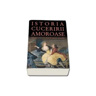 Istoria Cuceririi Amoroase. Din antichitate pana in zilele noastre