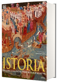 Istoria. Din zorii civilizatiei pana in zilele noastre