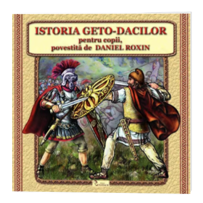 Istoria Geto-Dacilor pentru copii, povestita de Daniel Roxin