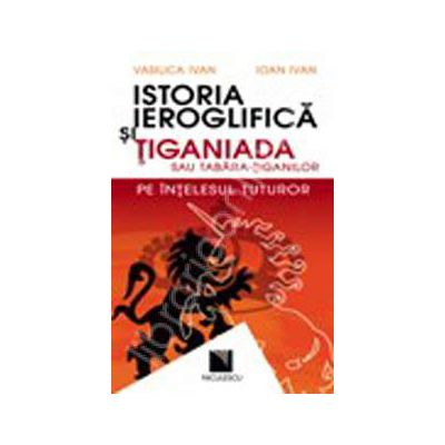 Istoria ieroglifica si Tiganiada sau Tabara-Tiganilor pe intelesul tuturor