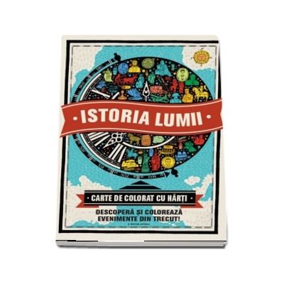 Istoria lumii. Carte de colorat cu harti - Descopera si coloreaza evenimente din trecut!