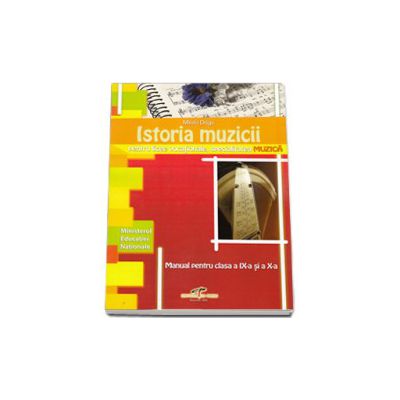 Istoria muzicii, manual pentru clasele a IX-a si a X-a. Pentru liceele vocationale, specializarea MUZICA