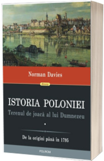 Istoria Poloniei. Terenul de joaca al lui Dumnezeu (2 volume) -  Volumul I: De la origini pana in 1795 Volumul II: Din 1795 pana in prezent