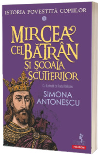 Istoria povestita copiilor. Mircea cel Batran si Scoala Scutierilor