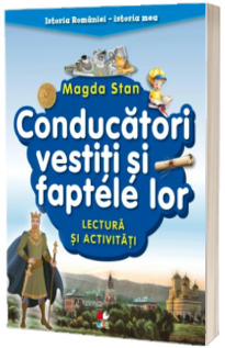 Istoria Romaniei - istoria mea. Conducatori vestiti si faptele lor. Lectura si activitati