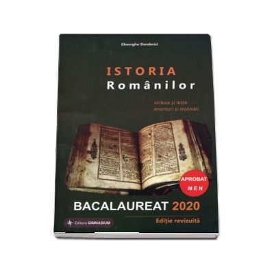 Istoria Romanilor Bacalaureat 2020. Sinteze si teste, enunturi si rezolvari, editie revizuita
