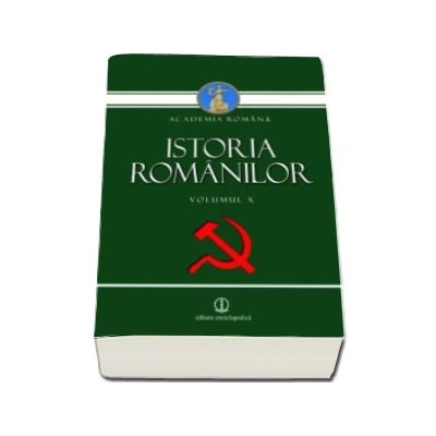Istoria Romanilor volumul X. Romania in anii 1948-1989