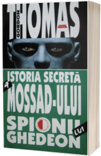 Istoria secreta a Mossad-ului. Spionii lui Ghedeon